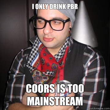 pbr for life coors is too mainstream brah